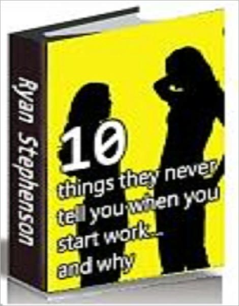 10 Things They Never Tell You When You Start Work …And Why!