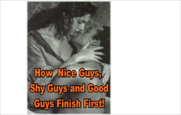 How Nice Guys, Shy Guys and Good Guys Finish First When It Comes To Women and Relationships!AAA+++