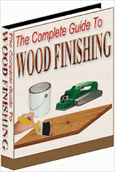 The Complete Guide To Wood Finishing