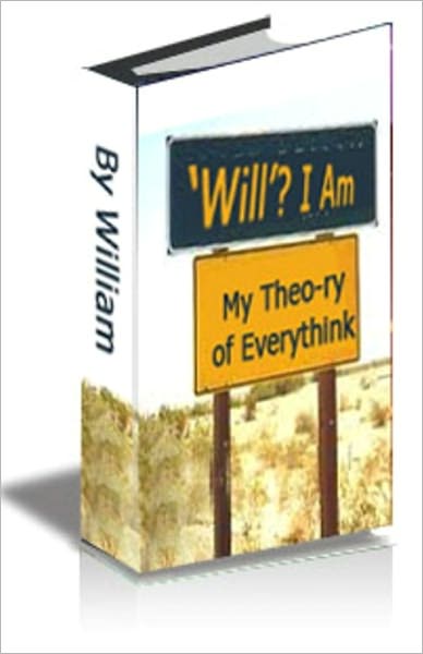 Will’? I Am! My Theo-ry of Everythink