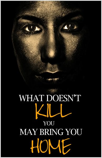 What Doesn’t Kill You May Bring You Home