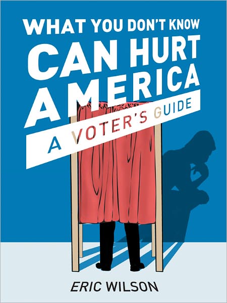 What You Don't Know Can Hurt America, A Voter's Guide