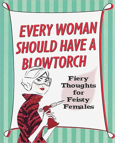 Every Woman Should Have a Blowtorch