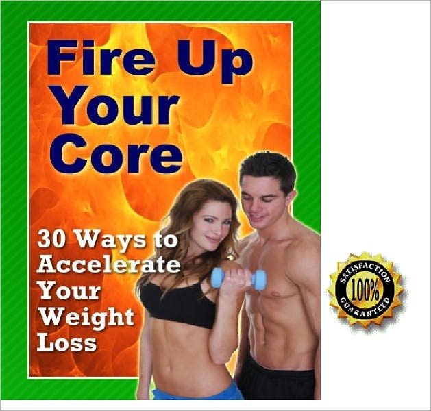 Fire Up Your Core-30 Ways to Accerlate Your Weight! AAA+++