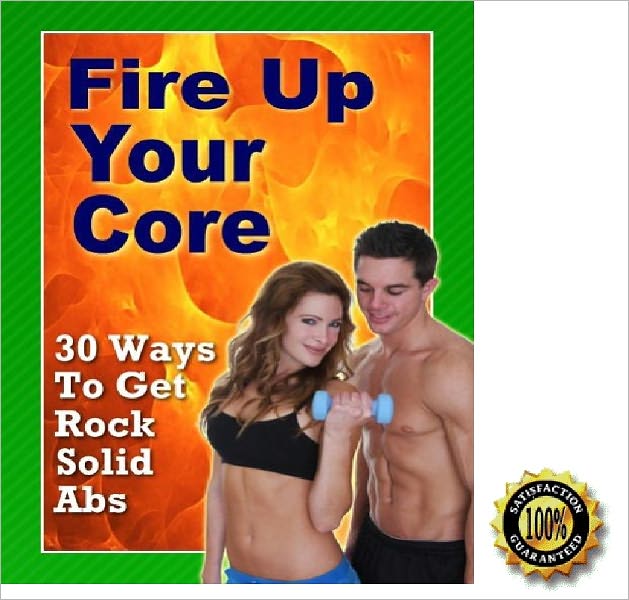Fire Up Your Core- 30 Ways to Get Rock Solid Abs! AAA+++