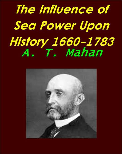 The Influence of Sea Power Upon History, 1660-1783 by Alfred Thayer Mahan [Illustrated]