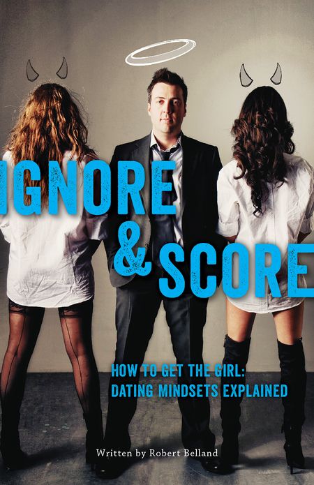 How To Get The Girl - Dating Mindsets Explained (IGNORE and SCORE)