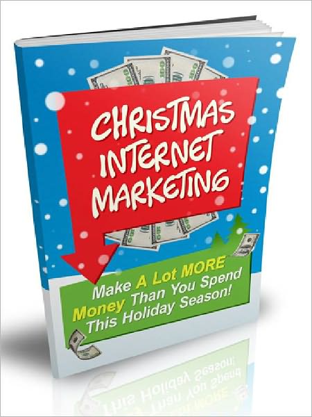 Christmas Internet Marketing - Make A Lot More Money Than You Spend This Holiday Season
