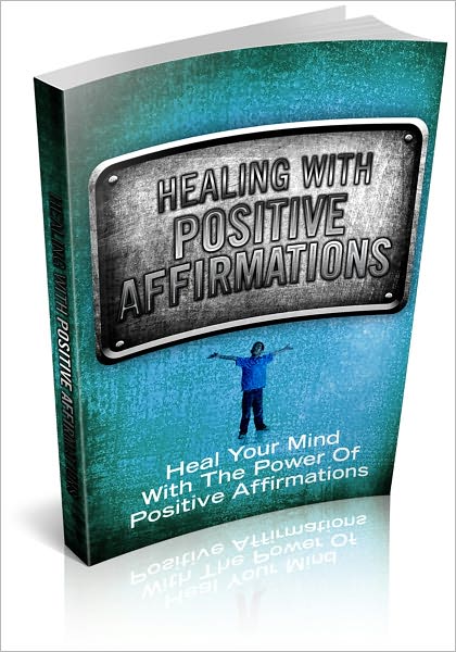 Healing With Positive Affirmations: Heal Your Mind With The Power Of Positive Affirmations! (Brand New)