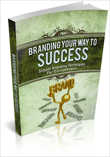 Branding Your Way To Success: Surefire Ways To Build Up Your Business! (Brand New)