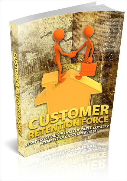 Customer Retention Force - How To Develop Unstoppable Loyalty From Your Customer Base (Brand New)