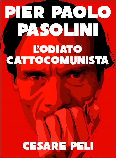 Pier Paolo Pasolini, l'odiato cattocomunista