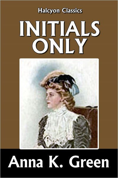 Initials Only by Anna Katharine Green [Detective Gryce Mysteries #8]