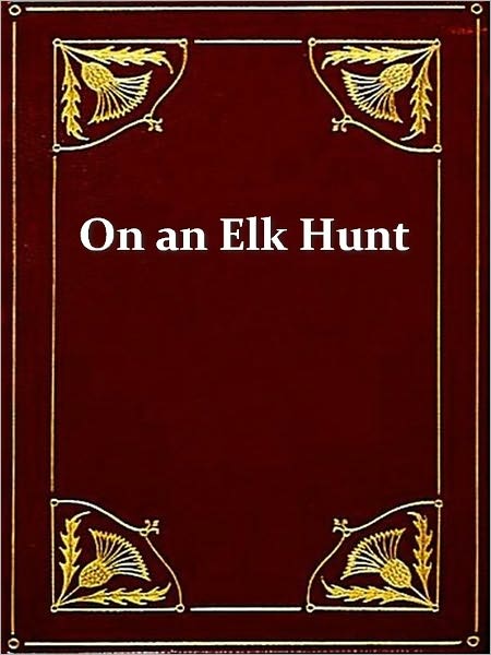 Letters on an Elk Hunt by a Woman Homesteader, & Letters of a Woman Homesteader [Illustrated]