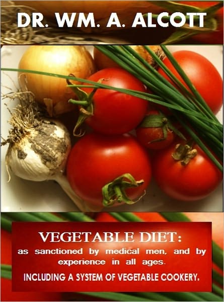 Vegetable Diet (as sanctioned by medical Men, and by Experience in all Ages, including a System of Vegetable Cookery)