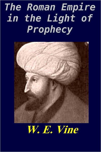 The Roman Empire in the Light of Prophecy by William Vine [Illustrated]