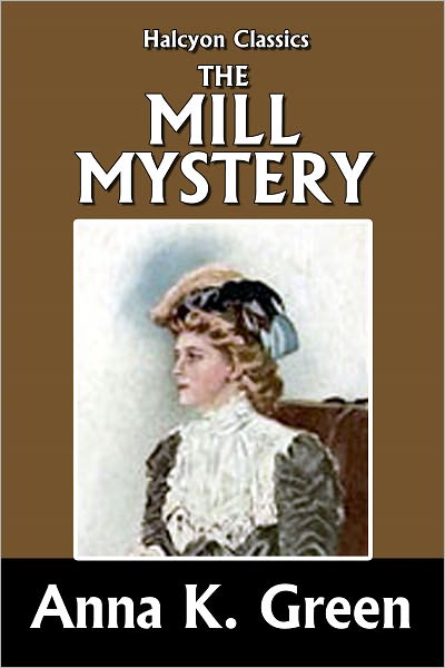 The Mill Mystery by Anna Katharine Green
