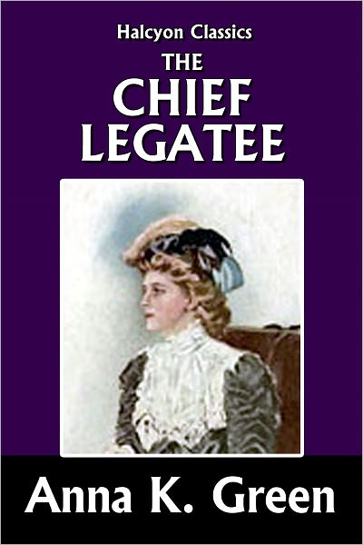 The Chief Legatee by Anna Katharine Green