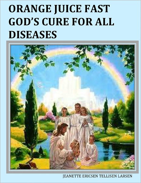 ORANGE JUICE FAST GOD'S CURE FOR ALL DISEASES