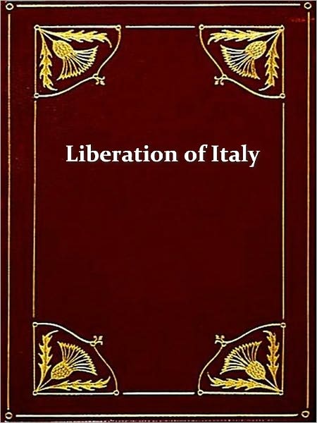 The Liberation of Italy 1815-1870 [Illustrated]
