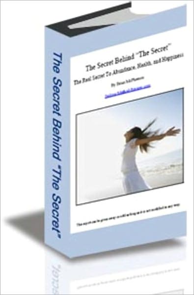 The Secret Behind “The Secret”: The Real Secret To Abundance, Health, and Happiness