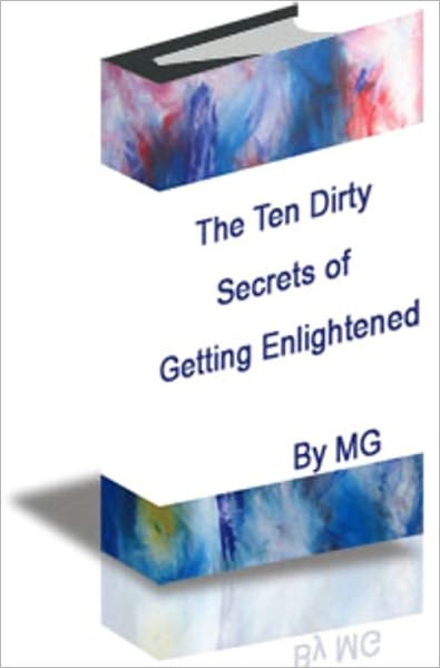 The Ten Dirty Secrets of Getting Enlightened: A madman’s guide for instant enlightenment