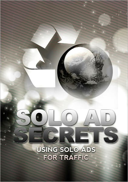 Solo Ad Secrets: Using Solo Ads For Traffic