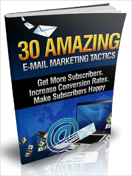30 Amazing E-mail Marketing Tactics - Get More Subscribers. Increase Conversion Rates. Make Subscribers Happy
