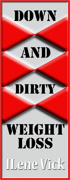 Down And Dirty Weight Loss - Sane, Uncomplicated, Effective Weight Loss For The Rest of Us - So Good Even My Doctor Took Notice!