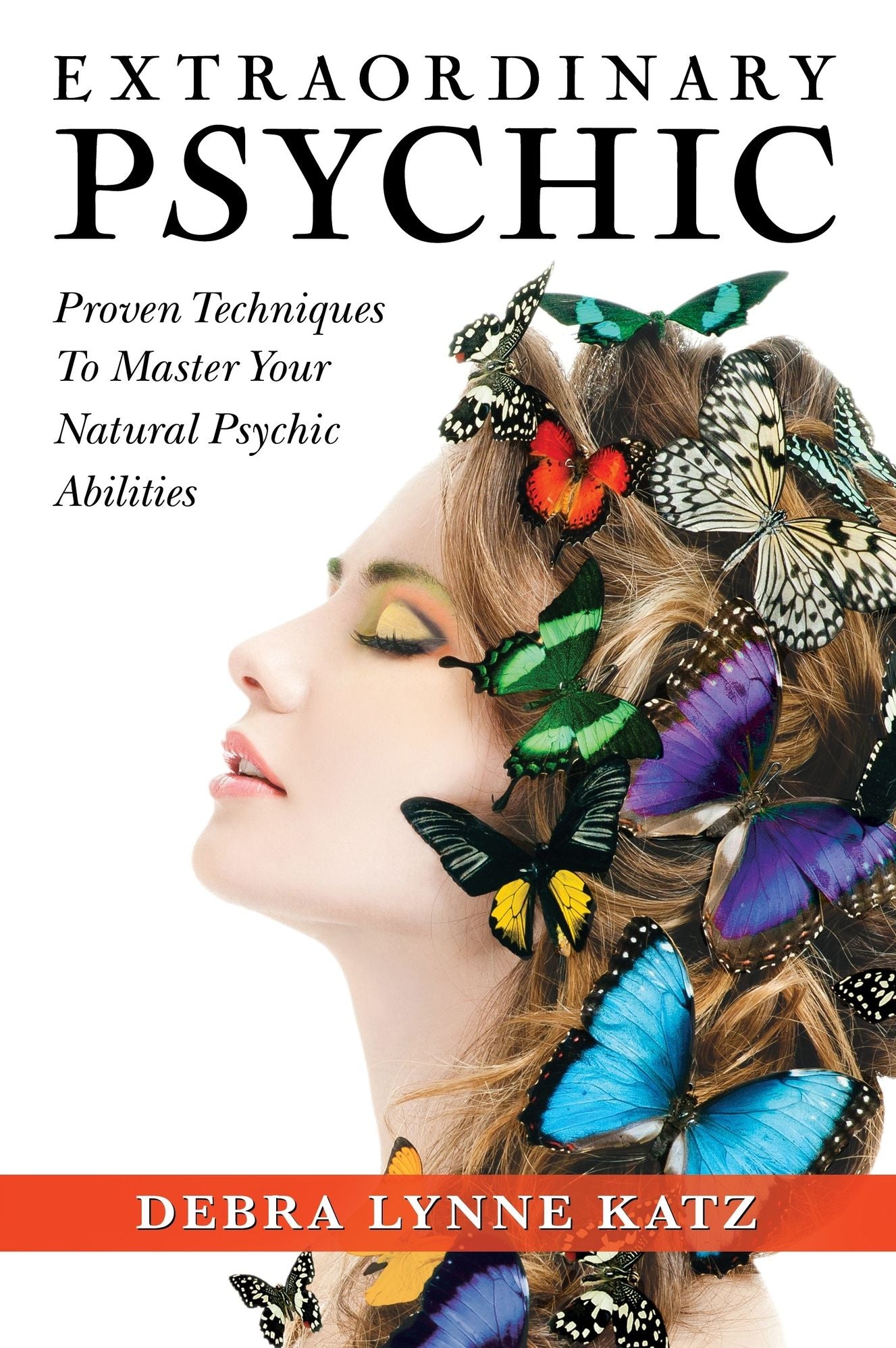 Extraordinary Psychic: Proven Techniques to Master Your Natural Abiltiies