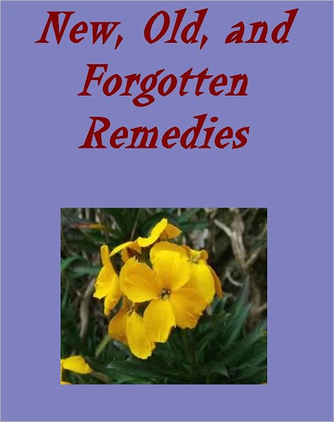 New, Old, and Forgotten Remedies: Papers by Many Writers