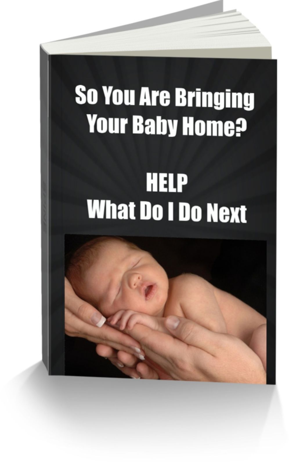 So You Are Bringing Your Baby Home? HELP-What Do I Do Next