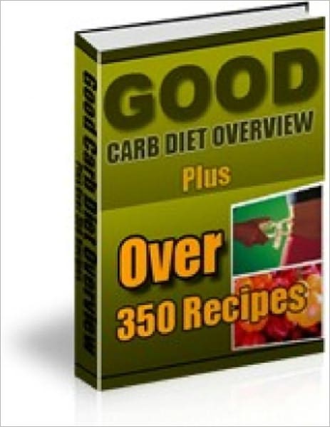 Good Carb Diet OverviewPLUS . . . Over 350 Recipes