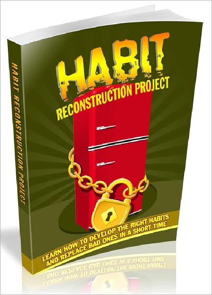 Habit Reconstruction Project - Learn how to develop the right habits and replace bad ones in a short time