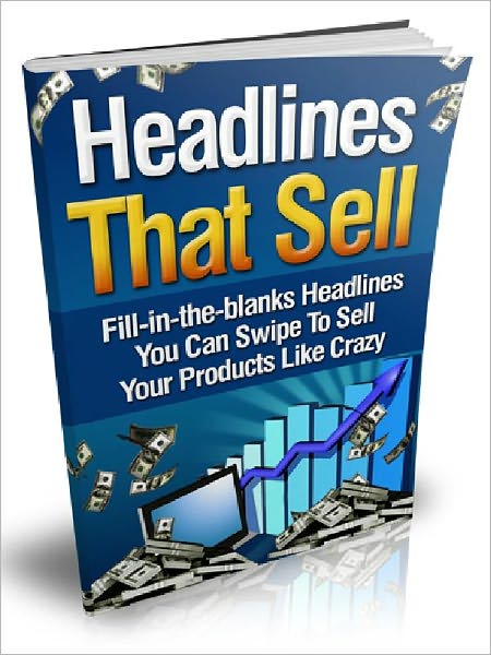 Headlines That Sell: Fill-in-the-blanks Headlines You Can Swipe To Sell Your Products Like Crazy