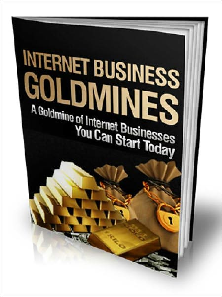 Internet Business Goldmine - A Goldmine of Internet Business You Can Start Today