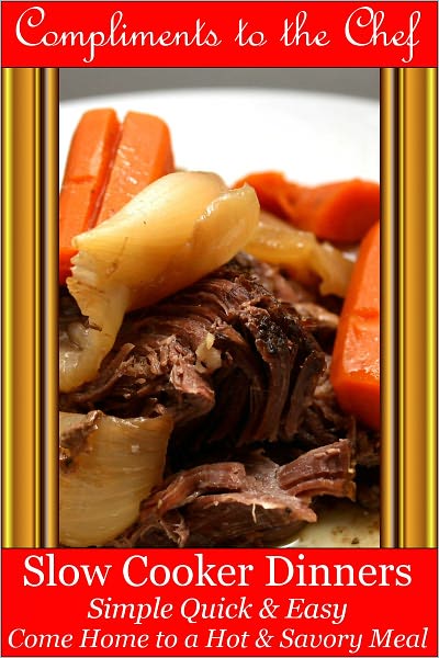 Slow Cooker Dinners - Simple Quick & Easy - Come Home to a Hot & Savory Meal