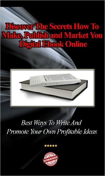 Discover The Secrets How To Make, Publish and Market You Digital EBook Online: Best Ways To Write And Promote Your Own Profitable Ideas - Buy It Now