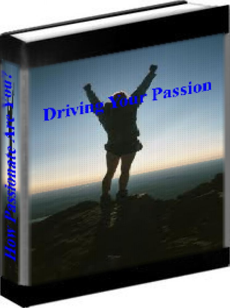 Driving Your Passions - How To Live Your Life With Passion And Reap The Benefits!