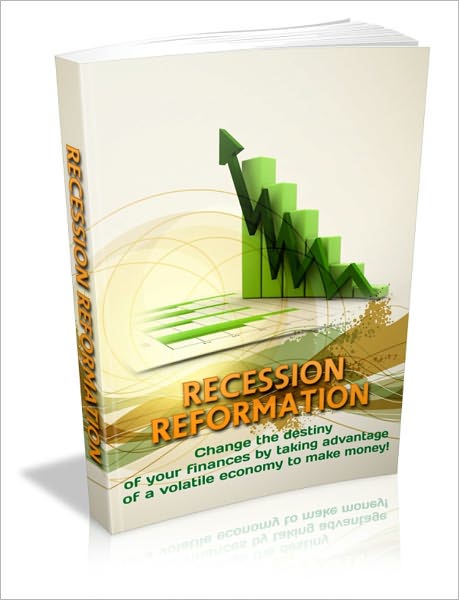Recession Reformation - Change The Destiny Of Your Finances By Taking Advantage Of A Volatile Economy To Make Money!