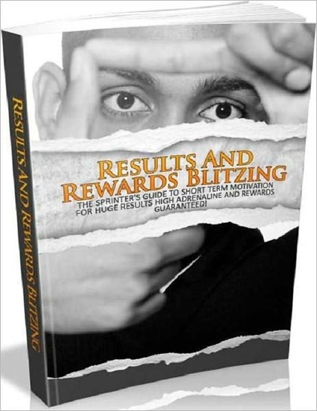 Results and Rewards Blitzing - The Sprinter's Guide to Short Term Motivation for Huge Results - High Adrenaline and Rewards Guaranteed!