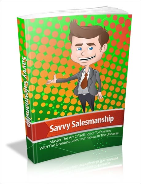 Savvy Salesmanship - Learn How To Sell Anything To Anyone!