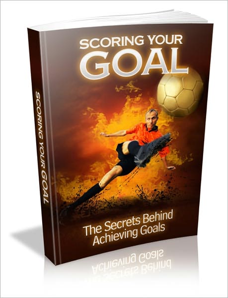 Scoring Your Goal - The Secrets Behind Achieving Goals