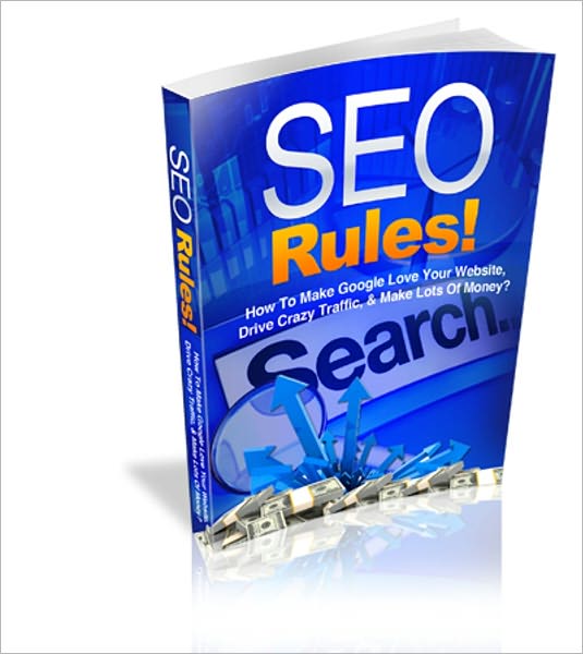 SEO (Search Engine Optimization) Rules - How To Make Google Love Your Website, Drive Crazy Traffic & Make Lots Of Money?
