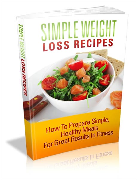 Simple Weight Loss Recipes - How To Prepare Simple, Healthy Meals For Great Results In Fitness