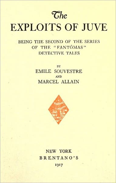 The Exploits of Juve: Being the Second of the Series of the ''Fant&ocirc;mas'' Detective Tales! A Pulp, Thriller, Mystery/Detective Classic By Marcel Allain! AAA+++