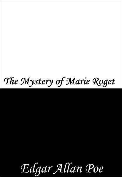The Mystery of Marie Roget: A Sequel to “The Murders in the Rue Morgue”