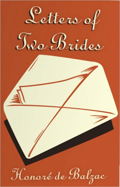 Letters of Two Brides: A Fiction and Literature, Correspondence Classic By Honor&eacute; de Balzac! AAA+++