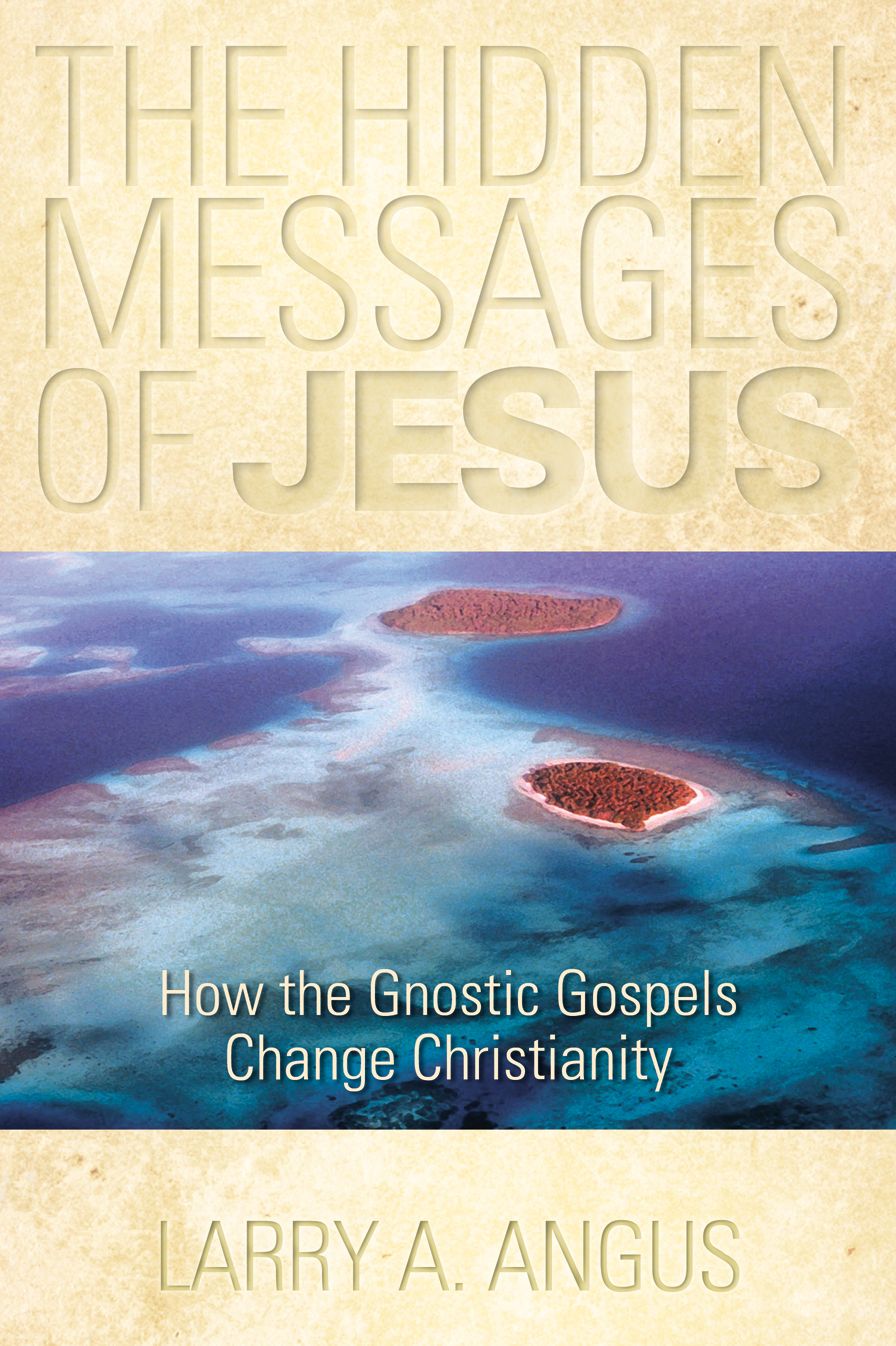 The Hidden Messages of Jesus: How the Gnostic Gospels Change Christianity