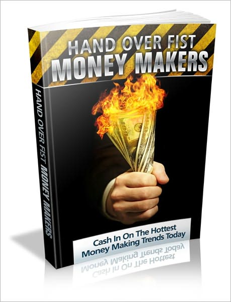 Hand Over Fist Money Makers - Cash In on the Hottest Money Making Trends Today!